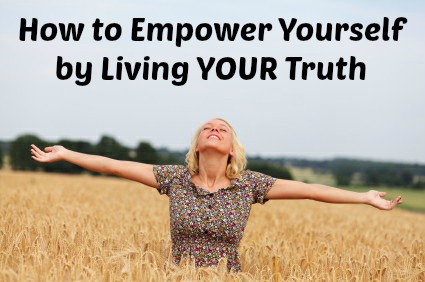 How to Empower Yourself by Living YOUR Truth