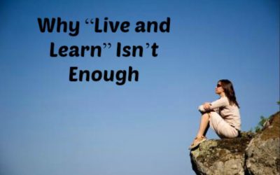 Why “Live and Learn” Isn’t Enough