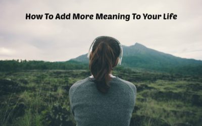 How To Add More Meaning To Your Life