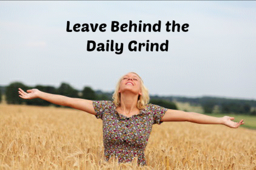Leave Behind the Daily Grind