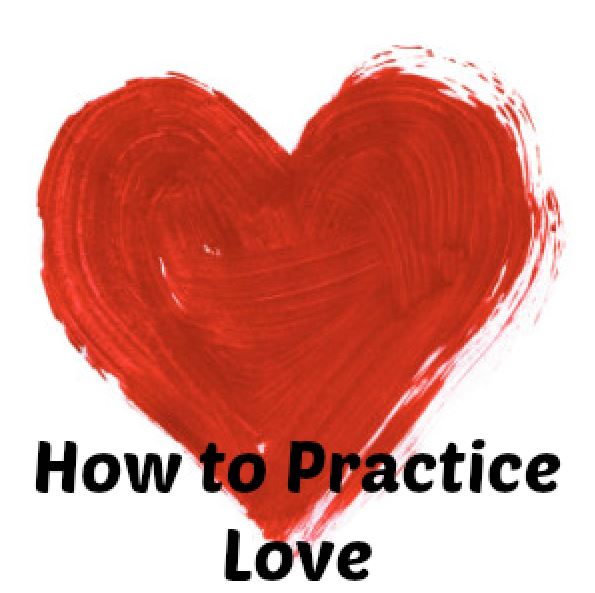 How to Practice Love